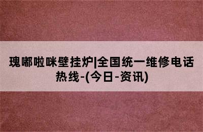 瑰嘟啦咪壁挂炉|全国统一维修电话热线-(今日-资讯)